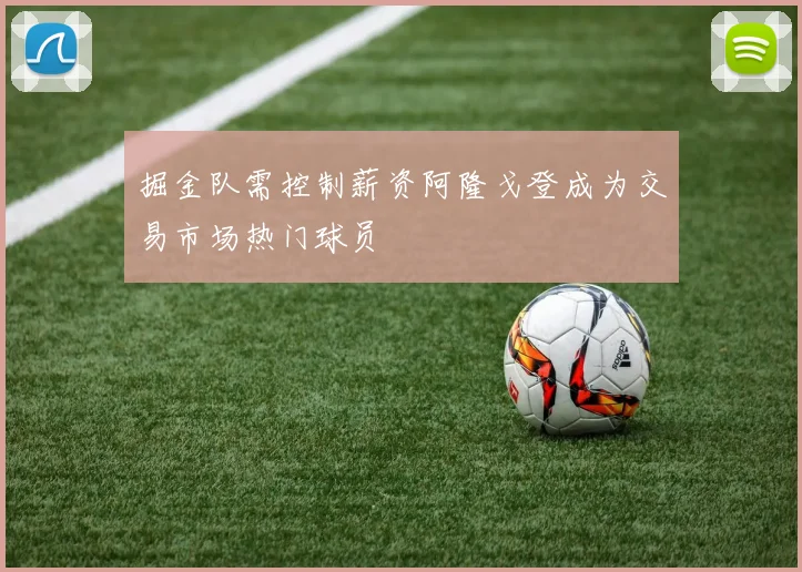 掘金队需控制薪资阿隆戈登成为交易市场热门球员