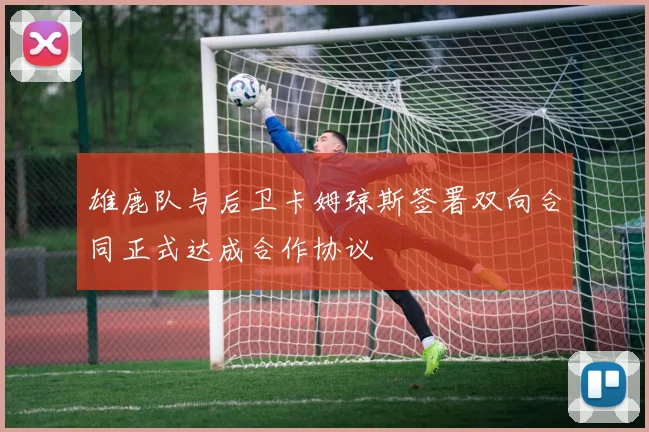 雄鹿队与后卫卡姆琼斯签署双向合同正式达成合作协议